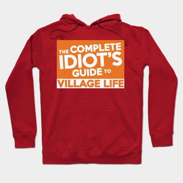 Complete Idiot's Guide to Village Life Hoodie by Chicanery